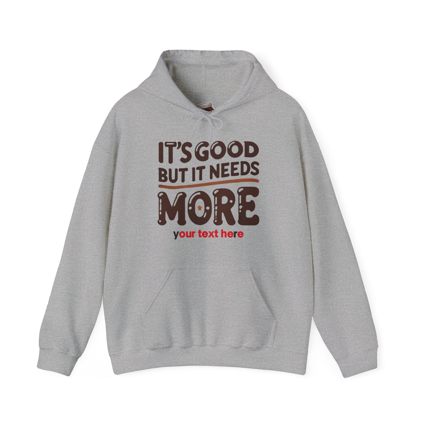 "It’s Good But It Needs More" - Customisable Unisex Hooded Sweatshirt