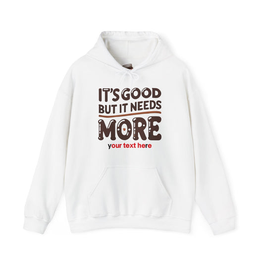 "It’s Good But It Needs More" - Customisable Unisex Hooded Sweatshirt